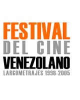 Festival del Cine Venezolano
Muestra competitiva de largometrajes producidos
desde 1998 hasta el 2005
